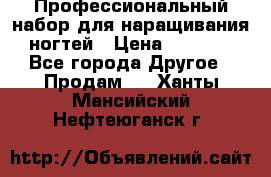 Профессиональный набор для наращивания ногтей › Цена ­ 3 000 - Все города Другое » Продам   . Ханты-Мансийский,Нефтеюганск г.